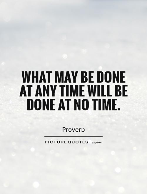 What may be done at any time will be done at no time Picture Quote #1