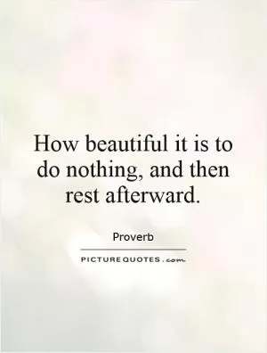 How beautiful it is to do nothing, and then rest afterward Picture Quote #1