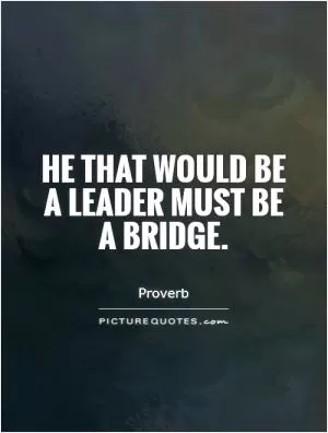 He that would be a leader must be a bridge Picture Quote #1