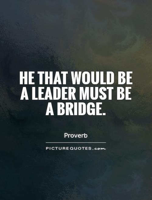He that would be a leader must be a bridge Picture Quote #1