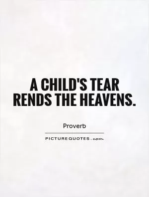 A child's tear rends the heavens Picture Quote #1