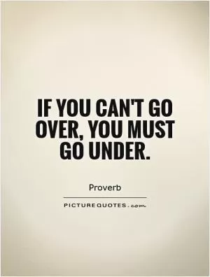 If you can't go over, you must go under Picture Quote #1
