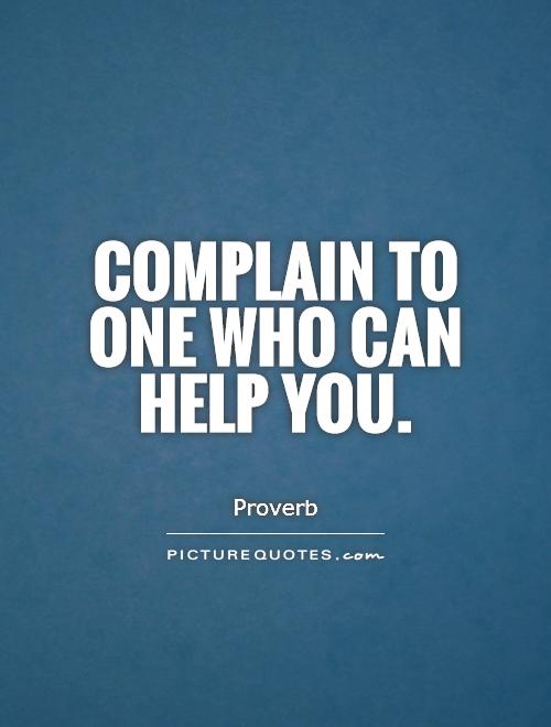 Complain to one who can help you Picture Quote #1