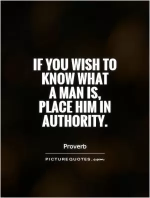 If you wish to know what  a man is,  place him in authority Picture Quote #1