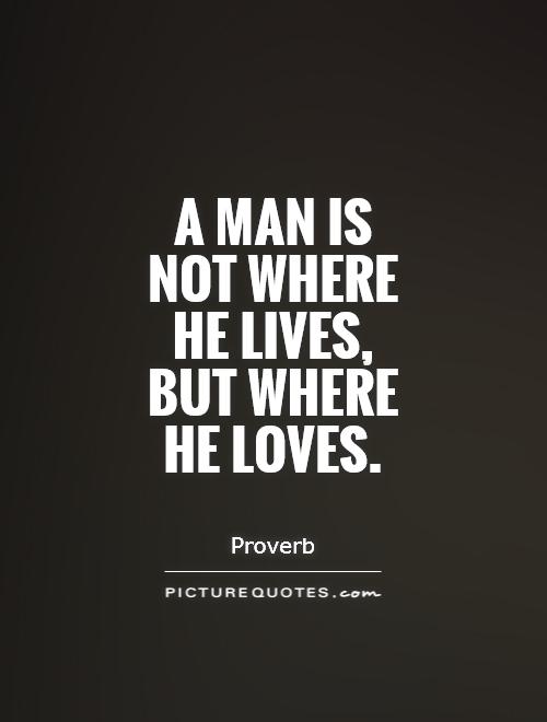 A man is not where he lives, but where he loves Picture Quote #1