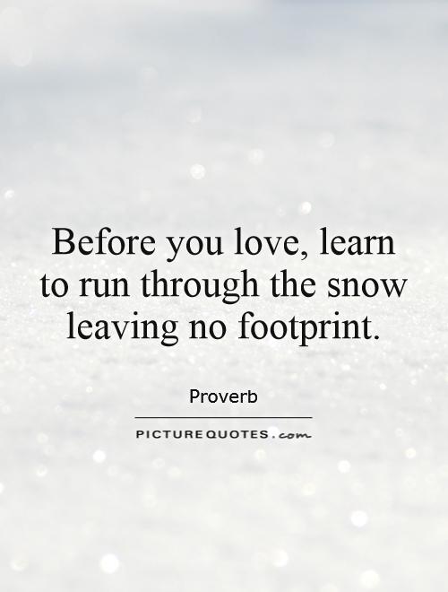 Before you love, learn to run through the snow leaving no footprint Picture Quote #1