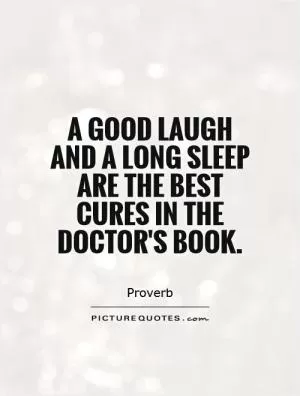 A good laugh and a long sleep are the best cures in the doctor's book Picture Quote #1