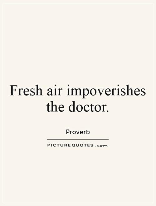 Fresh air impoverishes the doctor Picture Quote #1