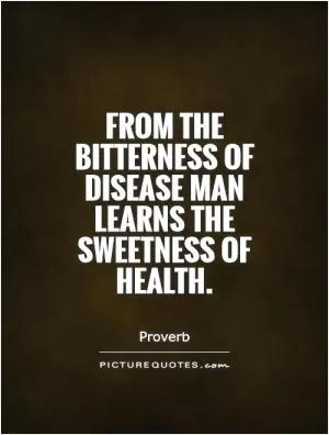 From the bitterness of disease man learns the sweetness of health Picture Quote #1