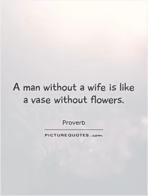 A man without a wife is like a vase without flowers Picture Quote #1