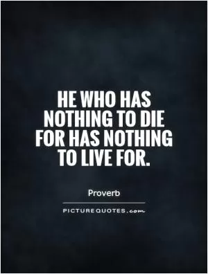 He who has nothing to die for has nothing to live for Picture Quote #1