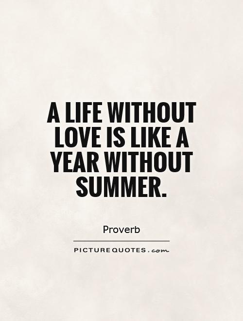 A life without love is like a year without summer Picture Quote #1