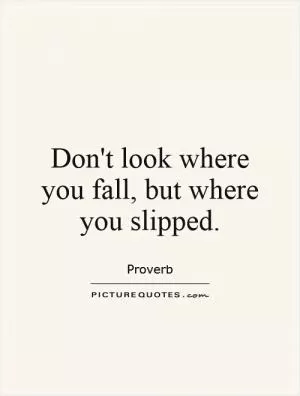 Don't look where you fall, but where you slipped Picture Quote #1
