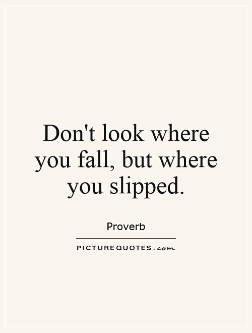 Don't look where you fall, but where you slipped Picture Quote #1