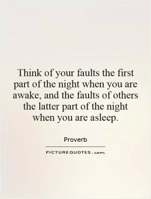 Think of your faults the first part of the night when you are awake, and the faults of others the latter part of the night when you are asleep Picture Quote #1