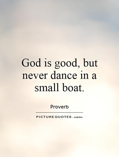 God is good, but never dance in a small boat Picture Quote #1