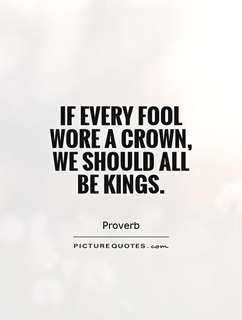 If every fool wore a crown, we should all be kings Picture Quote #1
