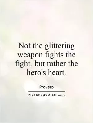 Not the glittering weapon fights the fight, but rather the hero's heart Picture Quote #1