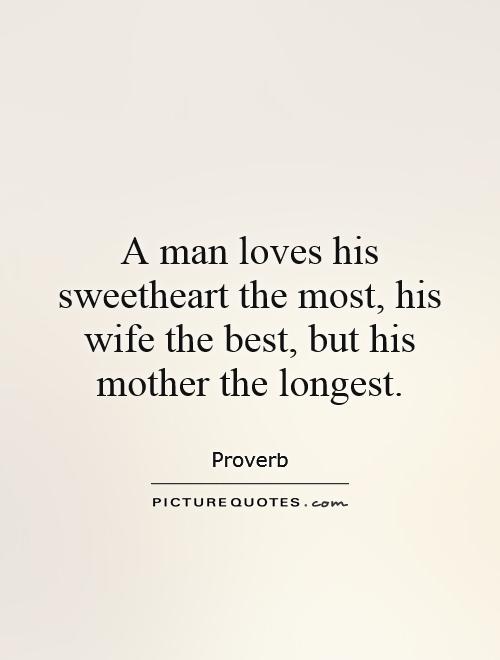 A man loves his sweetheart the most, his wife the best, but his mother the longest Picture Quote #1