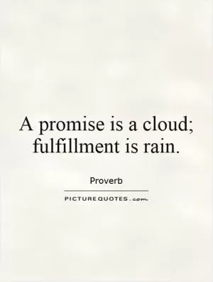 A promise is a cloud; fulfillment is rain Picture Quote #1