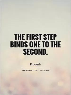 The first step binds one to the second Picture Quote #1