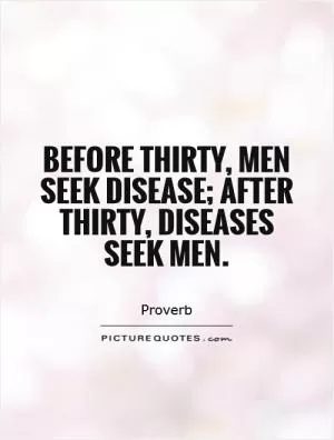 Before thirty, men seek disease; after thirty, diseases seek men Picture Quote #1