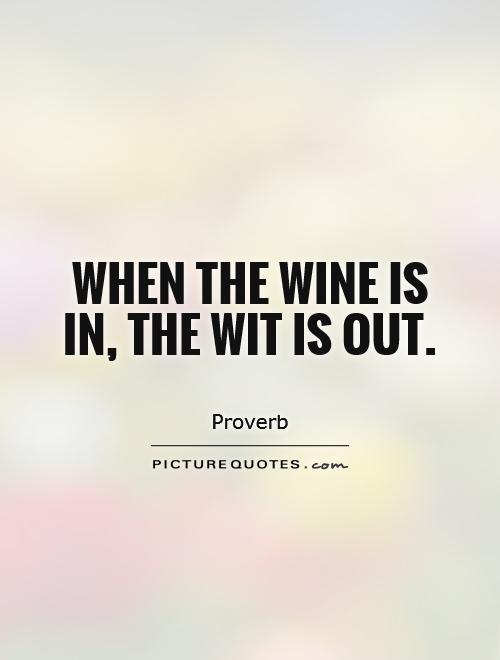 When the wine is in, the wit is out Picture Quote #1