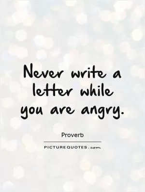 Never write a letter while you are angry Picture Quote #1