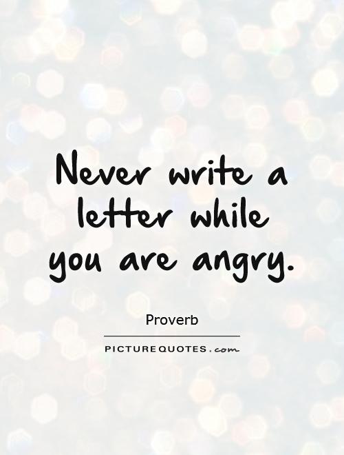 Never write a letter while you are angry Picture Quote #1