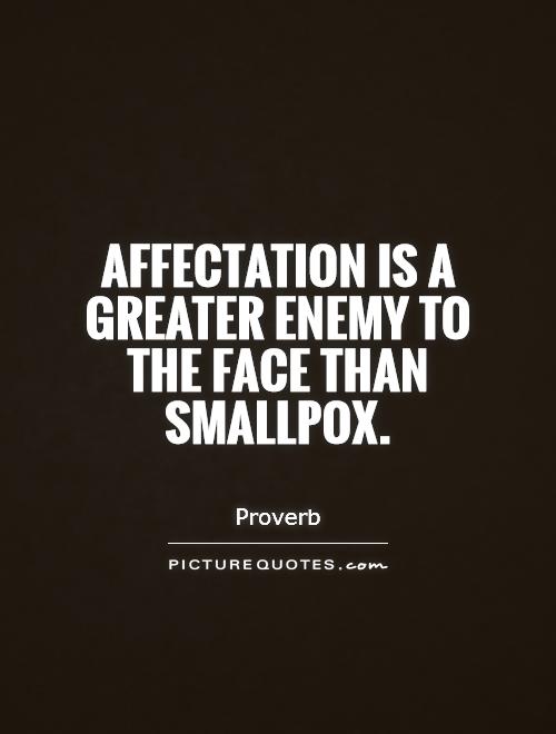Affectation is a greater enemy to the face than smallpox Picture Quote #1
