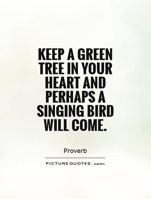 Keep a green tree in your heart and perhaps a singing bird will come Picture Quote #1