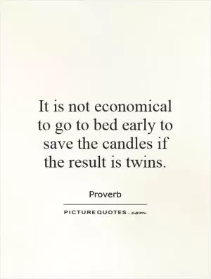 It is not economical to go to bed early to save the candles if the result is twins Picture Quote #1