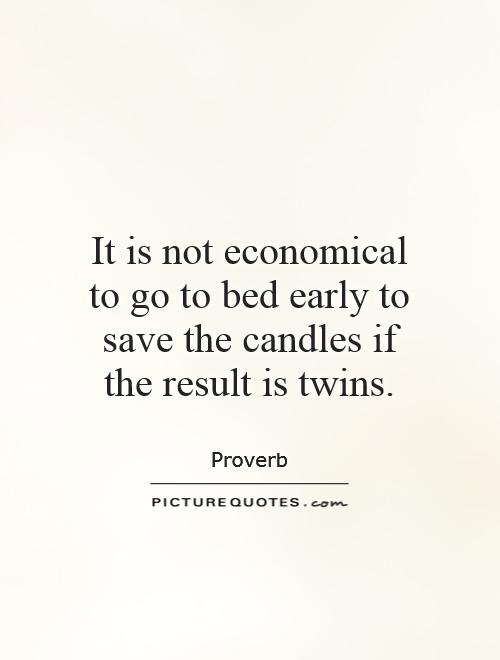 It is not economical to go to bed early to save the candles if the result is twins Picture Quote #1