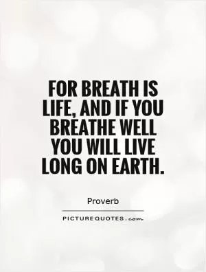 For breath is life, and if you breathe well you will live long on Earth Picture Quote #1