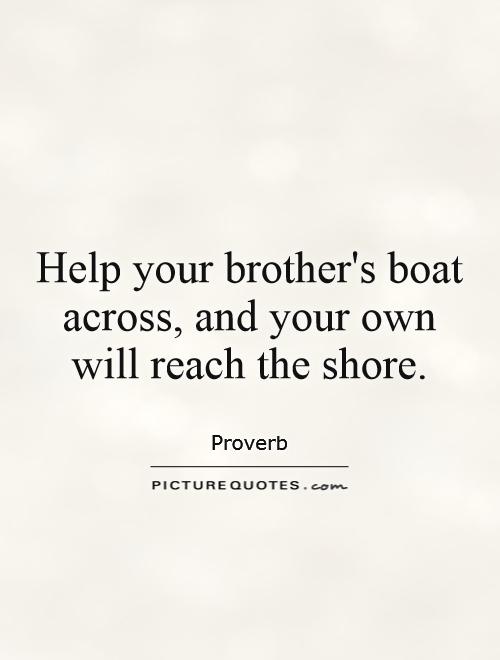 Help your brother's boat across, and your own will reach the shore Picture Quote #1