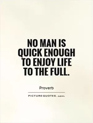 No man is quick enough to enjoy life to the full Picture Quote #1