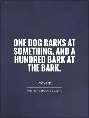 One dog barks at something, and a hundred bark at the bark Picture Quote #1