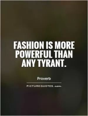 Fashion is more powerful than any tyrant Picture Quote #1
