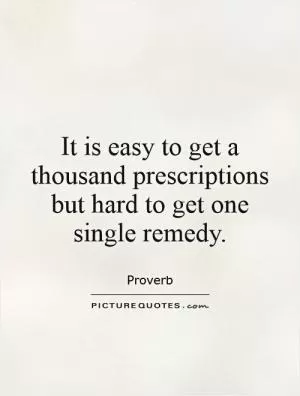 It is easy to get a thousand prescriptions but hard to get one single remedy Picture Quote #1