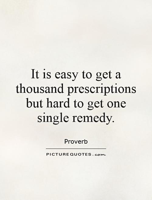 It is easy to get a thousand prescriptions but hard to get one single remedy Picture Quote #1