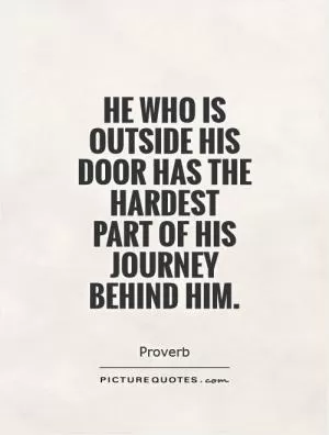 He who is outside his door has the hardest  part of his journey behind him Picture Quote #1