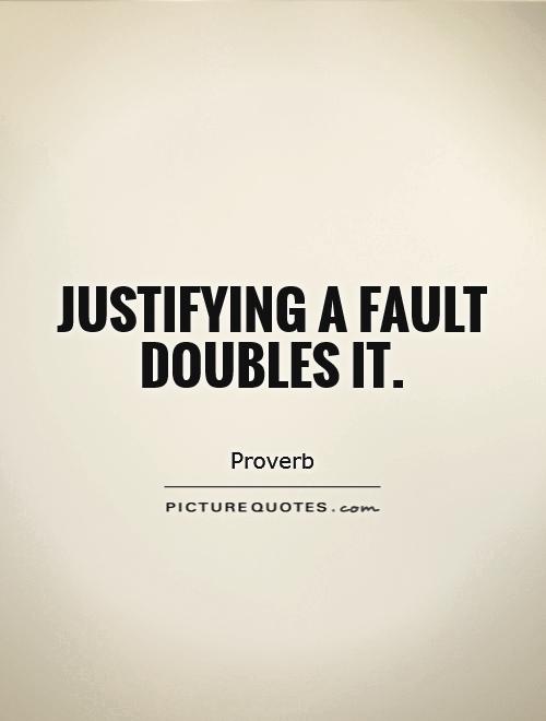 Justifying a fault doubles it Picture Quote #1