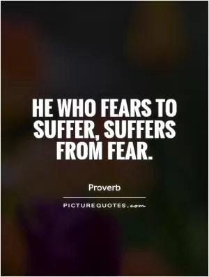 He who fears to suffer, suffers from fear Picture Quote #1