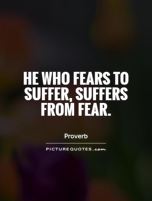 He who fears to suffer, suffers from fear Picture Quote #1