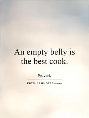 An empty belly is the best cook Picture Quote #1
