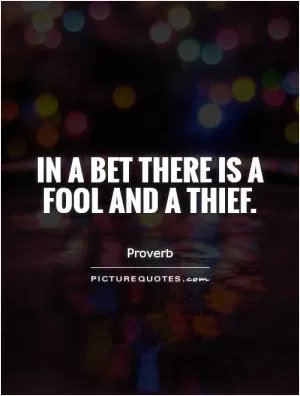 In a bet there is a fool and a thief Picture Quote #1