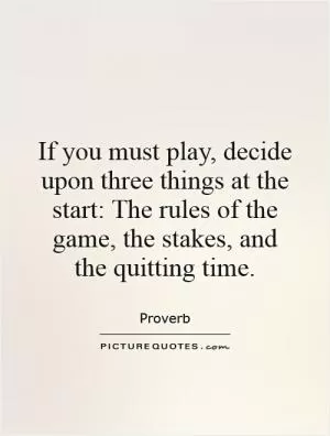 If you must play, decide upon three things at the start: The rules of the game, the stakes, and the quitting time Picture Quote #1