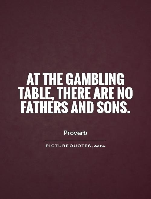 At the gambling table, there are no fathers and sons Picture Quote #1
