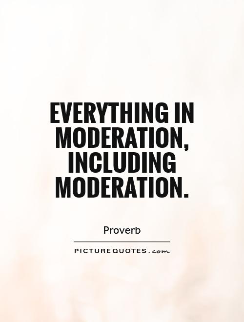 Everything in moderation, including moderation Picture Quote #1