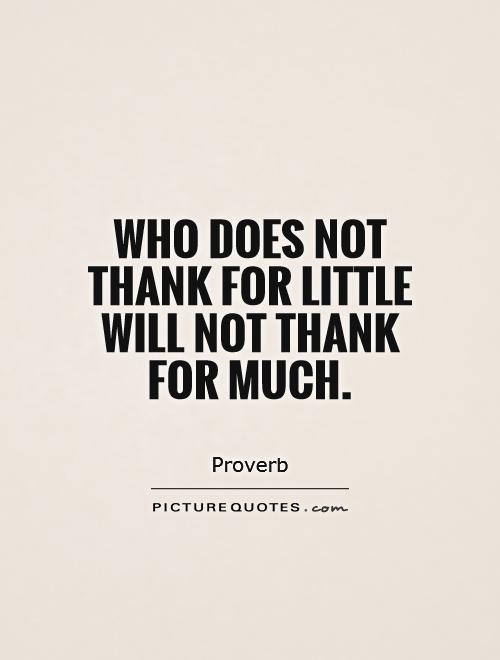 Who does not thank for little will not thank for much Picture Quote #1